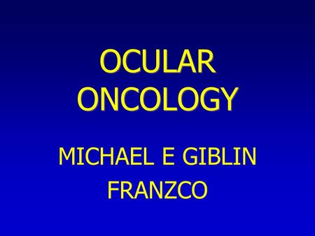 OCULAR ONCOLOGY MICHAEL E GIBLIN FRANZCO. OSSN Ocular surface squamous neoplasia Encompasses conjunctival/corneal intraepithelial neoplasia (CIN) Squamous.