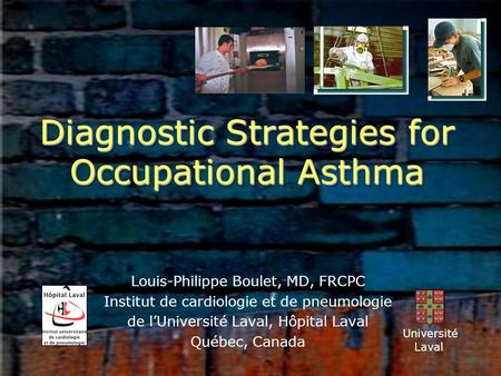 Diagnostic Strategies for Occupational Asthma Louis-Philippe Boulet, MD, FRCPC Institut de cardiologie et de pneumologie de l’Université Laval, Hôpital.