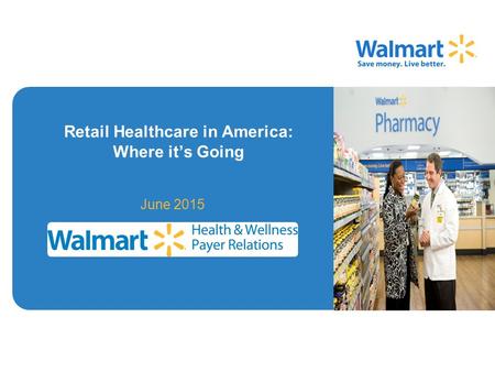 Retail Healthcare in America: Where it’s Going June 2015 Image Area Walmart Health & Wellness - Confidential.