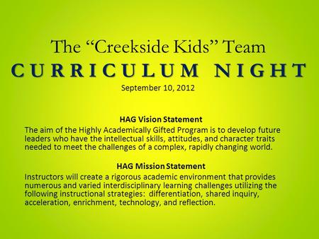 C U R R I C U L U M N I G H T The “Creekside Kids” Team C U R R I C U L U M N I G H T September 10, 2012 HAG Vision Statement The aim of the Highly Academically.