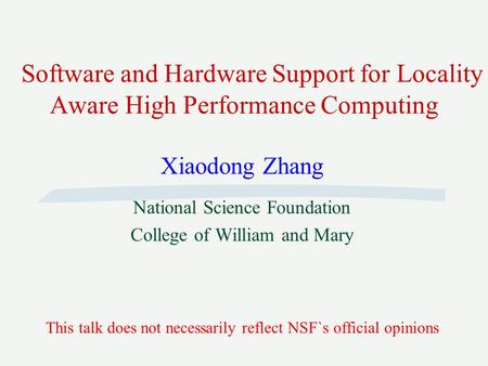 Software and Hardware Support for Locality Aware High Performance Computing Xiaodong Zhang National Science Foundation College of William and Mary This.
