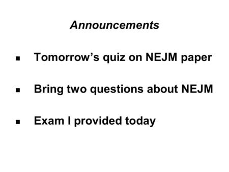 Announcements Tomorrow’s quiz on NEJM paper