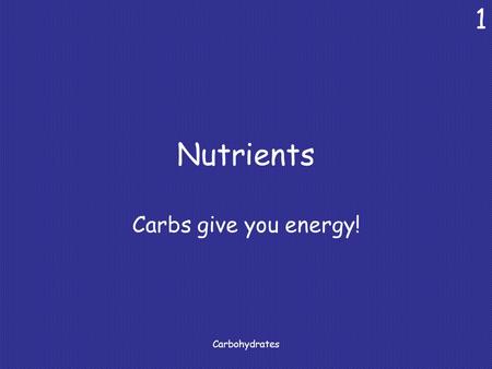Carbohydrates 1 Nutrients Carbs give you energy!.