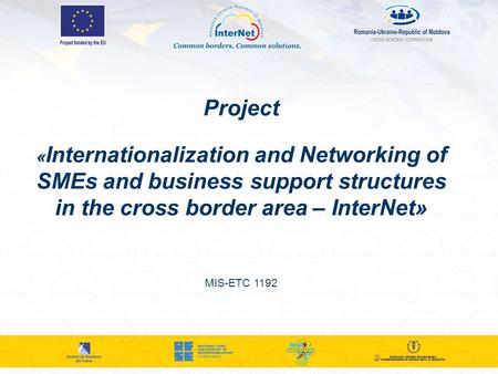Project « Internationalization and Networking of SMEs and business support structures in the cross border area – InterNet» MIS-ETC 1192.
