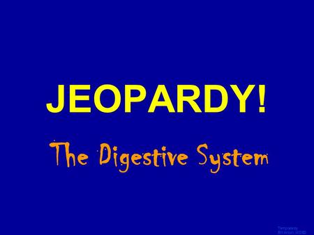 Template by Bill Arcuri, WCSD Click Once to Begin JEOPARDY! The Digestive System.