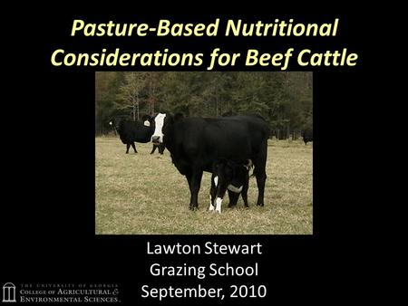 Pasture-Based Nutritional Considerations for Beef Cattle Lawton Stewart Grazing School September, 2010.