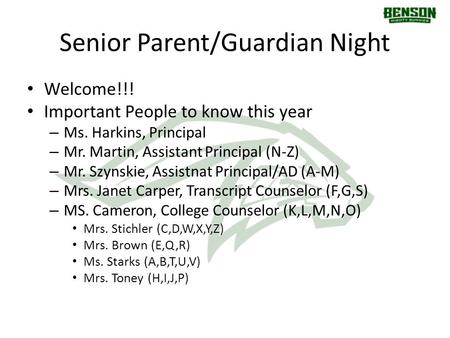 Senior Parent/Guardian Night Welcome!!! Important People to know this year – Ms. Harkins, Principal – Mr. Martin, Assistant Principal (N-Z) – Mr. Szynskie,