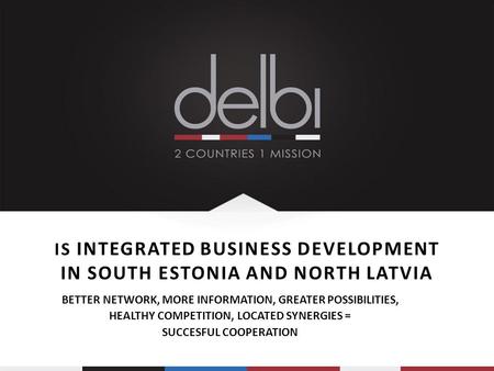 IS INTEGRATED BUSINESS DEVELOPMENT IN SOUTH ESTONIA AND NORTH LATVIA BETTER NETWORK, MORE INFORMATION, GREATER POSSIBILITIES, HEALTHY COMPETITION, LOCATED.