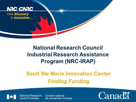 National Research Council Industrial Research Assistance Program (NRC-IRAP) Sault Ste Marie Innovation Center Finding Funding.