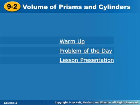 9-2 Volume of Prisms and Cylinders Course 2 Warm Up Warm Up Problem of the Day Problem of the Day Lesson Presentation Lesson Presentation.