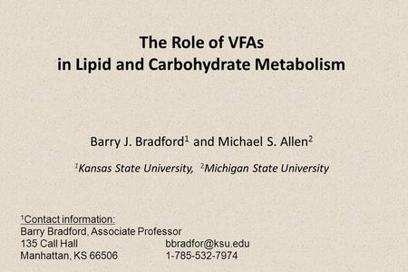 The Role of VFAs in Lipid and Carbohydrate Metabolism Barry J. Bradford 1 and Michael S. Allen 2 1 Kansas State University, 2 Michigan State University.