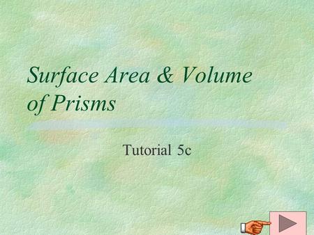 Surface Area & Volume of Prisms Tutorial 5c Lateral and Surface Areas of Prisms §The lateral area of a prism is the sum of the areas of the lateral faces.