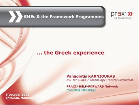 Panagiotis KARNIOURAS NCP for SPACE / Technology Transfer Consultant PRAXI/ HELP-FORWARD Network www.help-forward.gr … the Greek experience 9 October 2009.