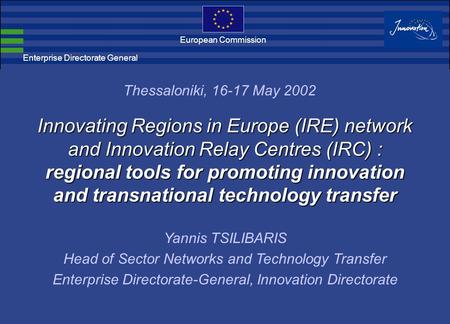 Enterprise Directorate General European Commission Innovating Regions in Europe (IRE) network and Innovation Relay Centres (IRC) : regional tools for.