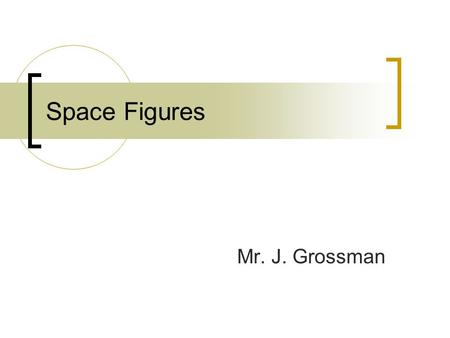 Space Figures Mr. J. Grossman. Space Figures Space figures are three-dimensional figures or solids. Space figures are figures whose points do not all.