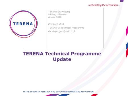 TERENA Technical Programme Update TERENA GA Meeting Vilnius, Lithuania 4 June 2010 Christoph Graf TERENA VP Technical Programme