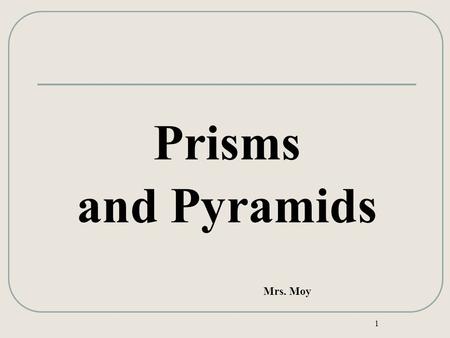 1 Prisms and Pyramids Mrs. Moy. Lesson 9-2: Prisms & Pyramids 2 Right Prisms Lateral Surface Area (LSA) of a Prism = Ph Total Surface Area (TSA) = Ph.