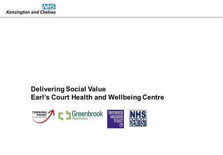 1 Delivering Social Value Earl’s Court Health and Wellbeing Centre.