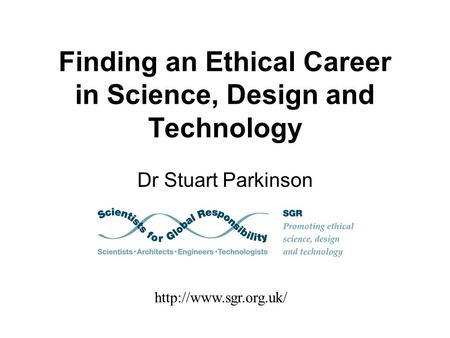 Finding an Ethical Career in Science, Design and Technology Dr Stuart Parkinson