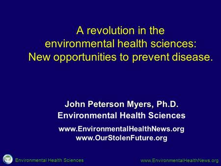 Environmental Health Sciences www.EnvironmentalHealthNews.org www.EnvironmentalHealthNews.org www.OurStolenFuture.org Environmental Health Sciences John.