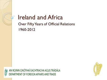 Ireland and Africa Over Fifty Years of Official Relations 1960-2012.