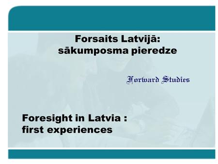 Foresight in Latvia : first experiences Forsaits Latvijā: sākumposma pieredze.