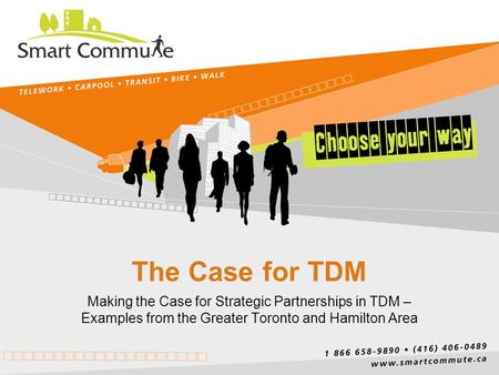 The Case for TDM Making the Case for Strategic Partnerships in TDM – Examples from the Greater Toronto and Hamilton Area.
