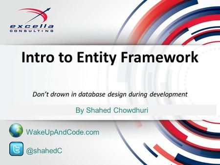 Intro to Entity Framework By Shahed Chowdhuri Don’t drown in database design during WakeUpAndCode.com.