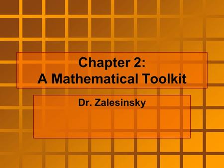 Chapter 2: A Mathematical Toolkit Dr. Zalesinsky.
