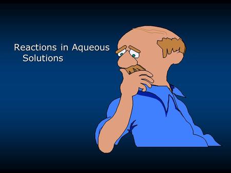 Reactions in Aqueous Solutions. Aqueous Solutions aqueous solutions -solute dissolved in water nonelectrolytes - aqueous solutions do not conduct electricity.