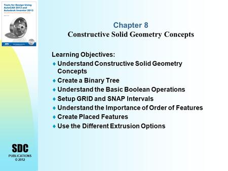 SDC PUBLICATIONS © 2012 Chapter 8 Constructive Solid Geometry Concepts Learning Objectives:  Understand Constructive Solid Geometry Concepts  Create.