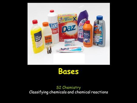 Bases S2 Chemistry Classifying chemicals and chemical reactions.