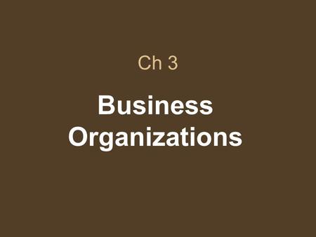 Ch 3 Business Organizations. Sec 1 Businesses may be organized as individual proprietorships, partnerships, or corporations.