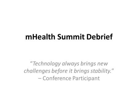 MHealth Summit Debrief “Technology always brings new challenges before it brings stability.” – Conference Participant.