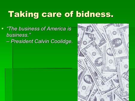 Taking care of bidness.  “The business of America is business.” – President Calvin Coolidge.