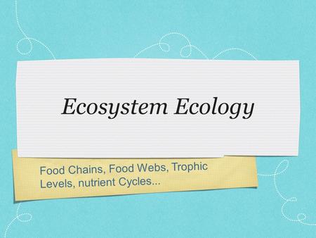Food Chains, Food Webs, Trophic Levels, nutrient Cycles... Ecosystem Ecology.