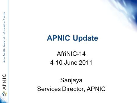 APNIC Update AfriNIC-14 4-10 June 2011 Sanjaya Services Director, APNIC 1.