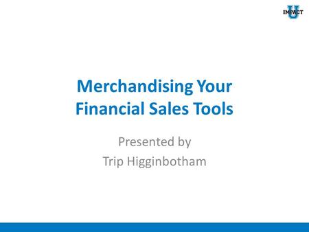 Merchandising Your Financial Sales Tools Presented by Trip Higginbotham.