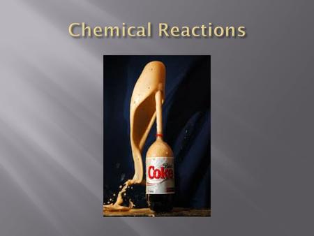  All chemical reactions have two parts: Reactants and Products.