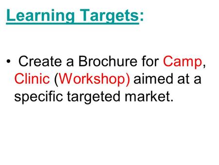 Learning Targets: Create a Brochure for Camp, Clinic (Workshop) aimed at a specific targeted market.