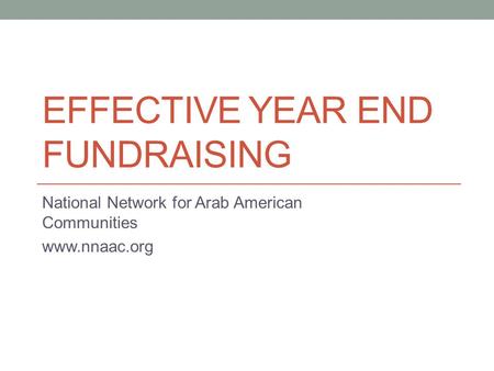 EFFECTIVE YEAR END FUNDRAISING National Network for Arab American Communities www.nnaac.org.