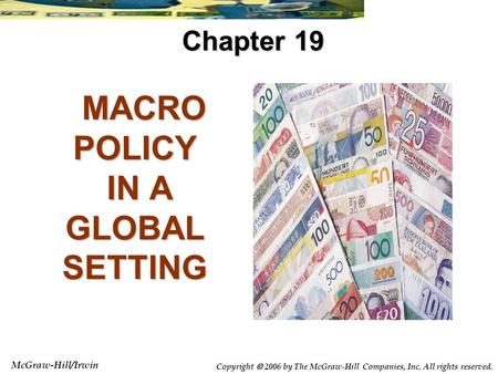 McGraw-Hill/Irwin Copyright  2006 by The McGraw-Hill Companies, Inc. All rights reserved. MACRO POLICY IN A GLOBAL SETTING MACRO POLICY IN A GLOBAL SETTING.