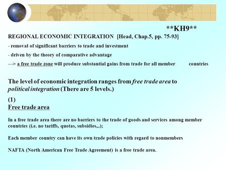 **KH9** REGIONAL ECONOMIC INTEGRATION [Head, Chap.5, pp. 75-93] - removal of significant barriers to trade and investment - driven by the theory of comparative.