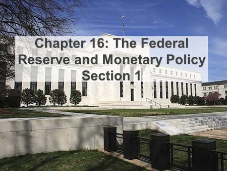 Chapter 16: The Federal Reserve and Monetary Policy Section 1