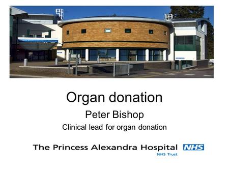 Organ donation Peter Bishop Clinical lead for organ donation.