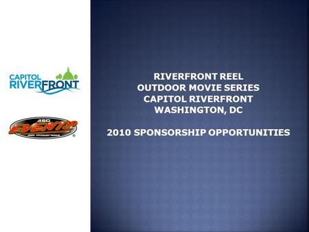 RIVERFRONT REEL OUTDOOR MOVIE SERIES CAPITOL RIVERFRONT WASHINGTON, DC 2010 SPONSORSHIP OPPORTUNITIES.