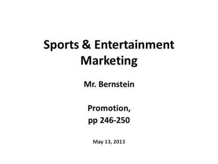 Sports & Entertainment Marketing Mr. Bernstein Promotion, pp 246-250 May 13, 2013.