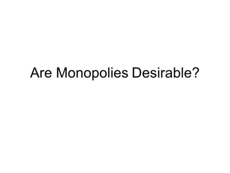 Are Monopolies Desirable?