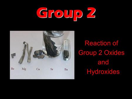Group 2 Reaction of Group 2 Oxides and Hydroxides.