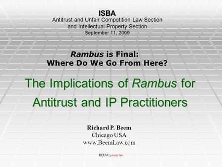 BEEM | patent law The Implications of Rambus for Antitrust and IP Practitioners ISBA Antitrust and Unfair Competition Law Section and Intellectual Property.